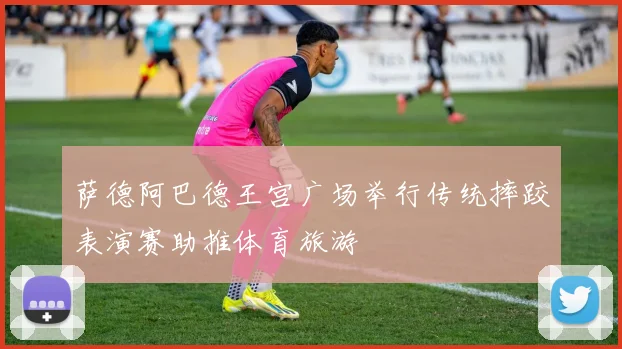 萨德阿巴德王宫广场举行传统摔跤表演赛助推体育旅游