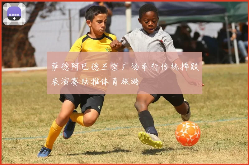 萨德阿巴德王宫广场举行传统摔跤表演赛助推体育旅游